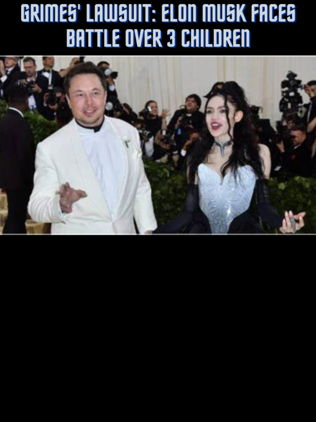 Grimes’ Lawsuit: Elon Musk Faces Battle Over 3 Children